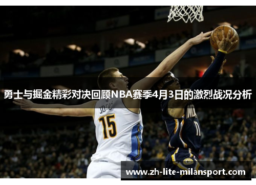 勇士与掘金精彩对决回顾NBA赛季4月3日的激烈战况分析