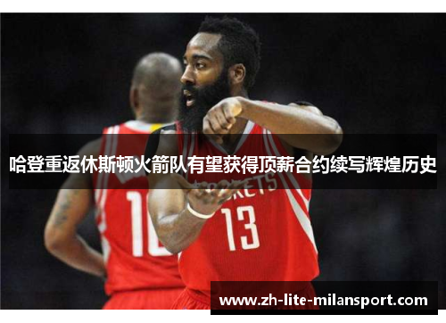 哈登重返休斯顿火箭队有望获得顶薪合约续写辉煌历史